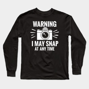 I May Snap at anyTime - Photography Fun Long Sleeve T-Shirt